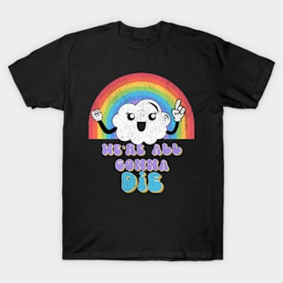 We're All Gonna Die Kawaii Rainbow Cloud Sassy Snarky T-Shirt